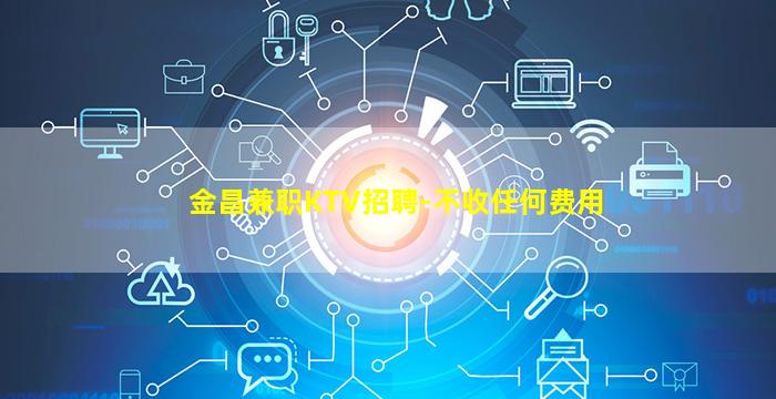金昌兼职KTV招聘-不收任何费用